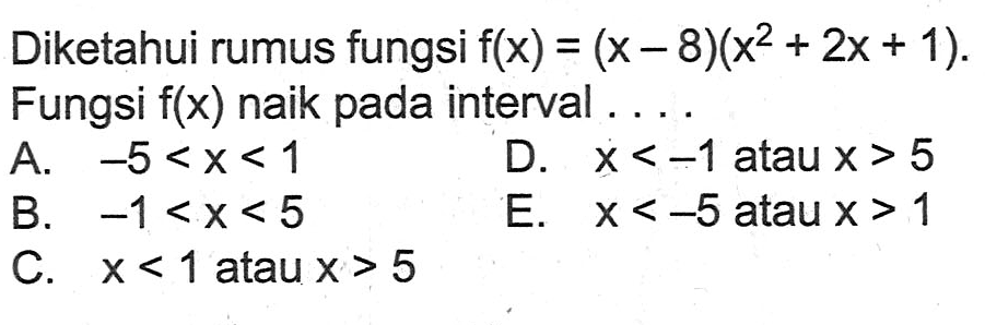 Diketahui rumus fungsi  f(x)=(x-8)(x^2+2x+1) . Fungsi  f(x)  naik pada interval ....