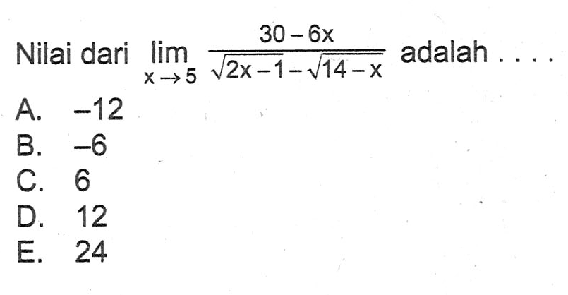 Nilai dari limit x->5 (30-6x)/((2x-1)^(1/2)-(14-x)^(1/2)) adalah . . . .