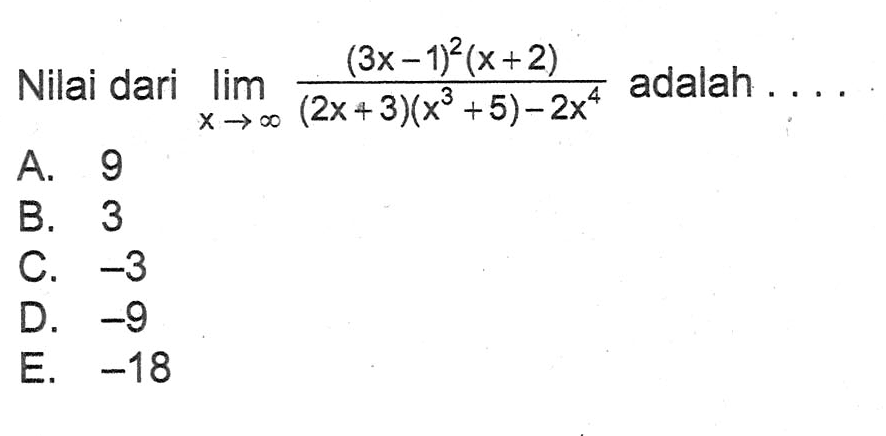 Nilai dari limit x mendekati tak hingga ((3x-1)^2(x+2)/((2x+3)(x^3+5)-2x^4) adalah....