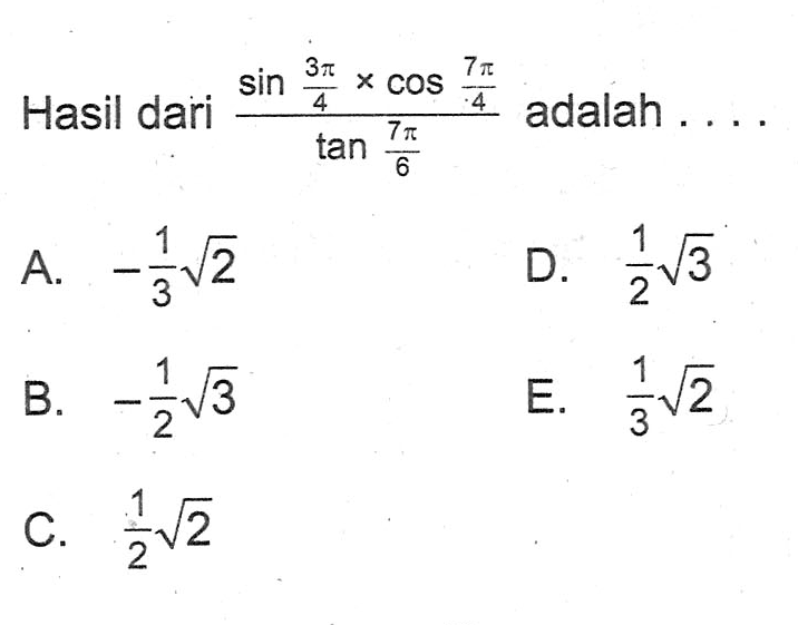 Hasil dari (sin 3pi/4 x cos 7pi/4)/(tan 7pi/6) adalah....