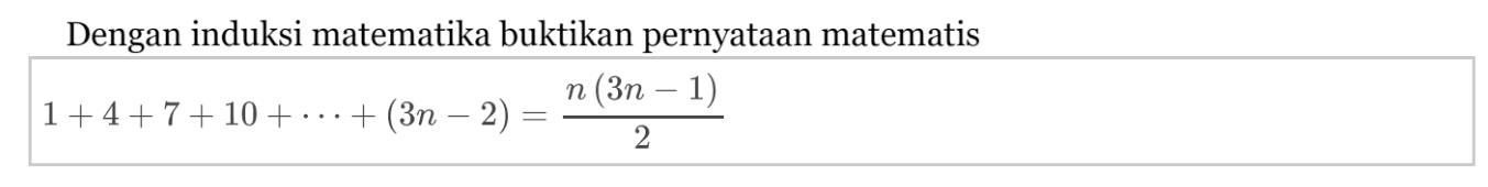 Dengan induksi matemarika buktikan pernyataan matematis 1+4+7+10+...+ (3n-2)=(n(3n-1))/2