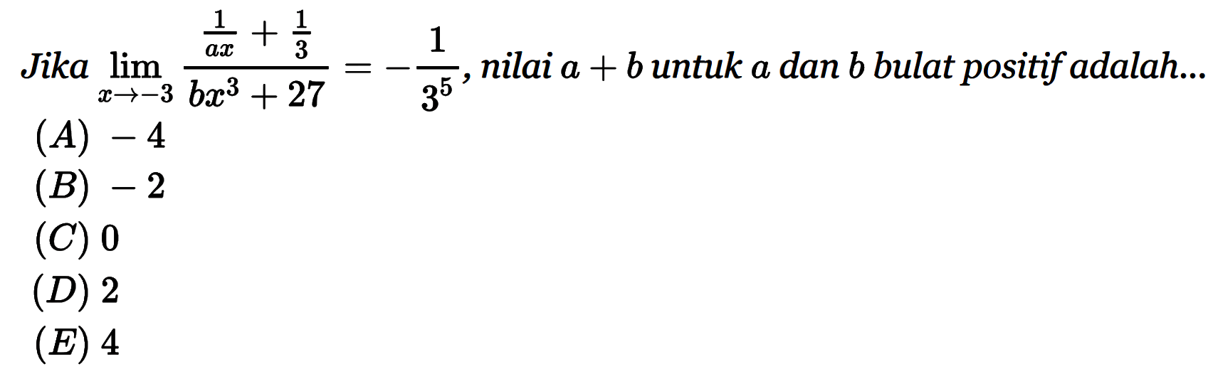 Jika limit x-> -3 (1/(ax)+ 1/3)/(bx^3+27)=-1/3^5, nilai a+b untuk a dan b bulat positif adalah
