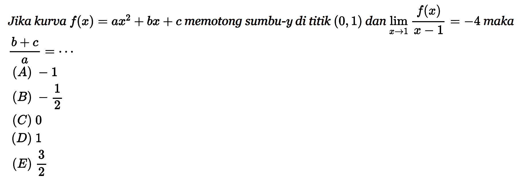 Jika kurva f(x)=ax^2+bx+c memotong sumbu-y di titik (0,1) dan limit x->1 f(x)/(x-1)=-4 maka (b+c)/a=... 