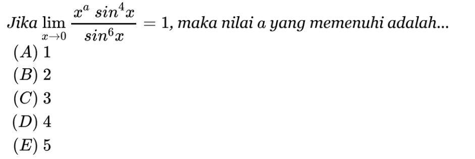 Jika limit x mendekati 0 (x^a sin^4 x)/sin^6 x=1, maka nilai a yang memenuhi adalah...