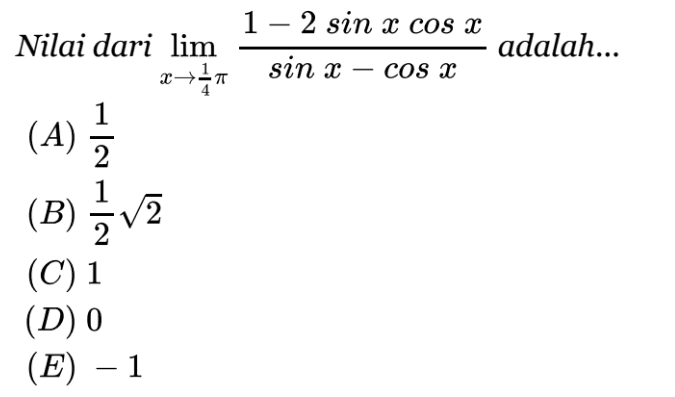 Nilai dari limit x->pi/4 (1-2sinxcosx)/(sinx-cosx) adalah...