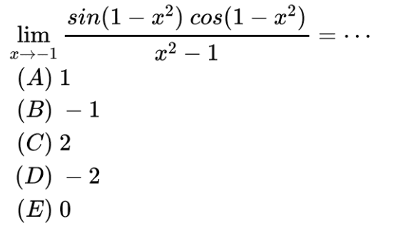 limit x mendekati -1 (sin(1-x^2)cos(1-x^2)/(x^2-1)=...