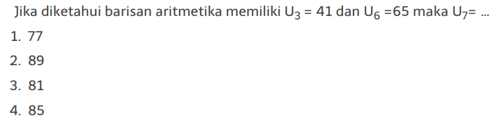 Jika diketahui barisan aritmetika memiliki U3 = 41 dan U6 = 65 maka U7 = .....1. 77 2. 89 3. 81 4. 85