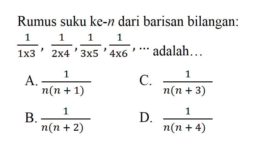 Rumus suku ke-n dari barisan bilangan: 1/1x3 , 1/2x4 , 1/3x5 , 1/4x6 , ... adalah. . .