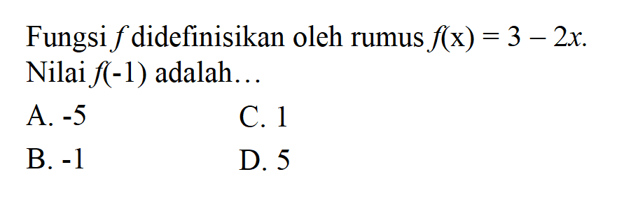 Fungsi f didefinisikan oleh rumus f(x)=3-2x. Nilai f(-1) adalah....
