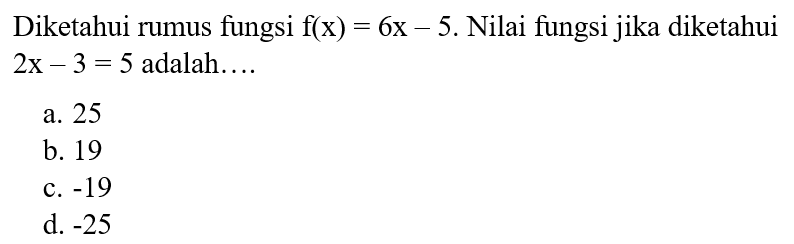 Diketahui rumus fungsi f(x) = 6x - 5. Nilai fungsi jika diketahui 2x -3 = 5 adalah.