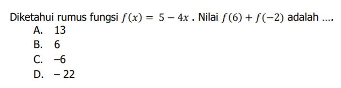 Diketahui rumus fungsi f(x) = 5 - 4x. Nilai f(6) + f(-2) adalah ....