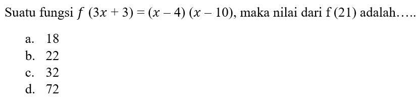 Suatu fungsi f(3x + 3) = (x - 4) (x - 10), maka nilai dari f(21) adalah ....