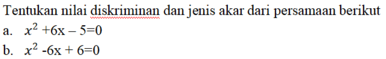 Tentukan nilai diskriminan dan jenis akar dari persamaan berikut a.  x^2 +6x - 5 = 0 b. x^2 - 6x + 6 = 0