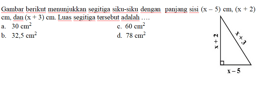 Gambar berikut menunjukkan segitiga siku-siku dengan panjang sisi (x-5) cm, (x+2) cm, dan (x+3) cm. Luas segitiga tersebut adalah