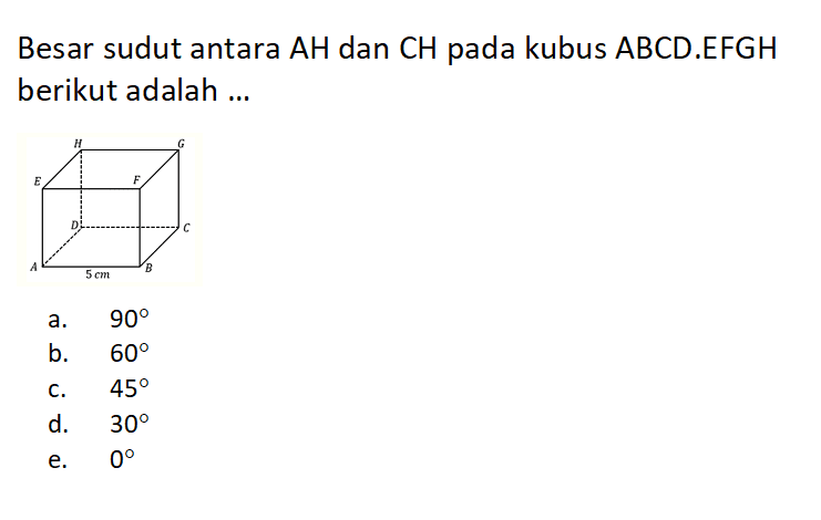 Besar sudut antara AH dan CH pada kubus ABCD.EFGH berikut adalah ... H G E F D C A 5 cm B