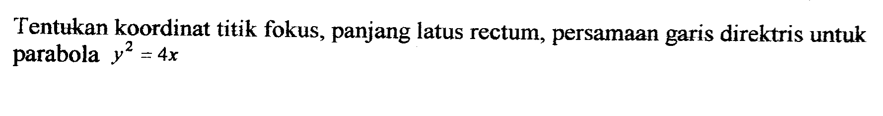 Tentukan koordinat titik fokus, panjang latus rectum, persamaan garis direktris untuk parabola y^2=4x