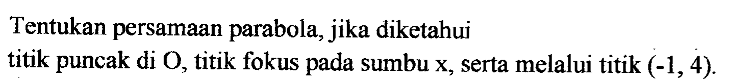 Tentukan persamaan parabola, jika diketahui titik puncak di O, titik fokus pada sumbu x, serta melalui titik (-1, 4)