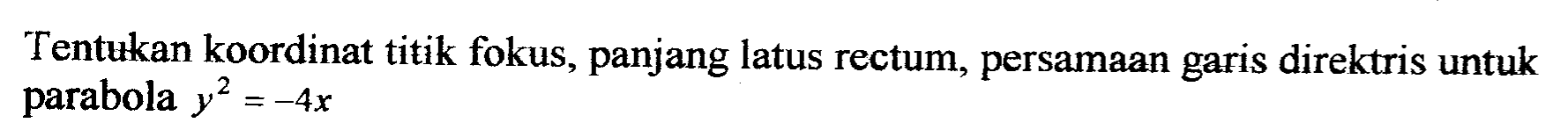 Tentukan koordinat titik fokus, panjang latus rectum, persamaan garis direktris untuk parabola y^2=-4x