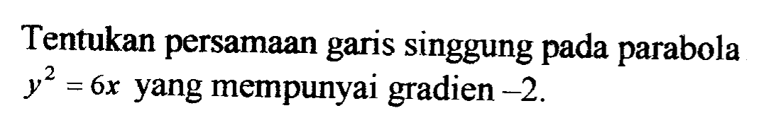 Tentukan persamaan garis singgung pada parabola y^2=6x yang mempunyai gradien -2.