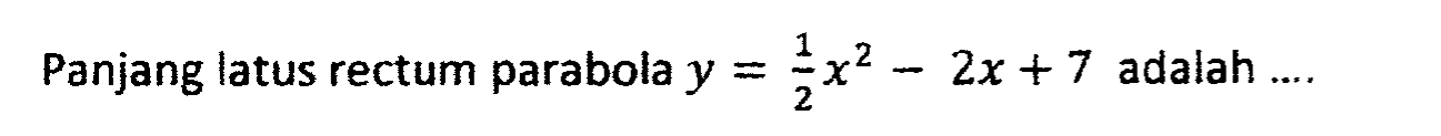 Panjang latus rectum parabola y=(1/2)x^2-2x+7 adalah....