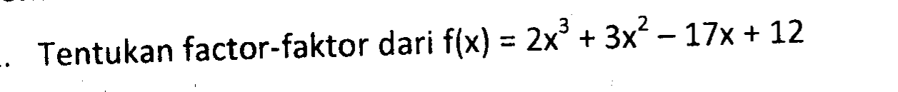 Tentukan factor-faktor dari f(x) = 2x^2+3x-17x+12