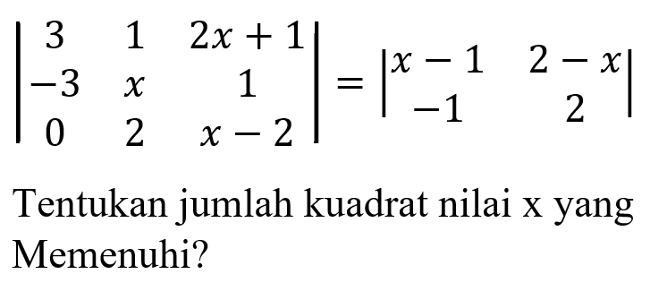 |3 1 2x+1 -3 x 1 0 2 x-2|=|x-1 2-x -1 2|Tentukan jumlah kuadrat nilai x yang Memenuhi?