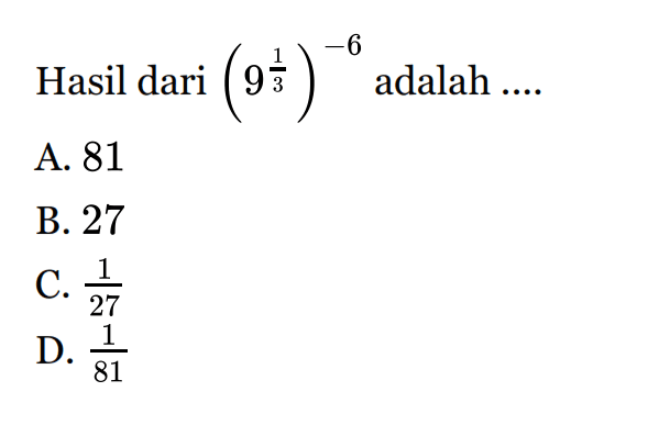 Hasil dari (9^(1/3))^-6 adalah .... A. 81 B. 27 C. 1/27 D. 1/81