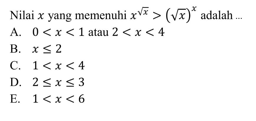 Nilai x yang memenuhi x^akar(x)>(akar(x))^x adalah ...