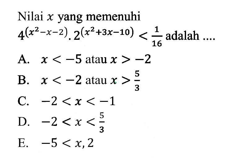 Nilai x yang memenuhi 4^(x^2-x-2).2^(x^2+3x-10)<(1/16) adalah ...