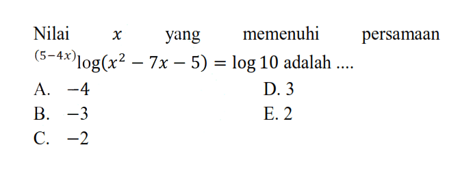 Nilai yang memenuhi persamaan (5-4x)log(x^2 - 7x - 5) = log 10 adalah....