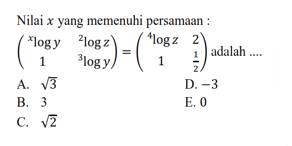 Nilai x yang memenuhi persamaan: (xlogy 2logz 1 3logy) =(4logz 2 1 1/2) adalah