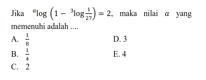 Jika alog(1-3log1/27)=2, maka nilai a yang memenuhi adalah ....