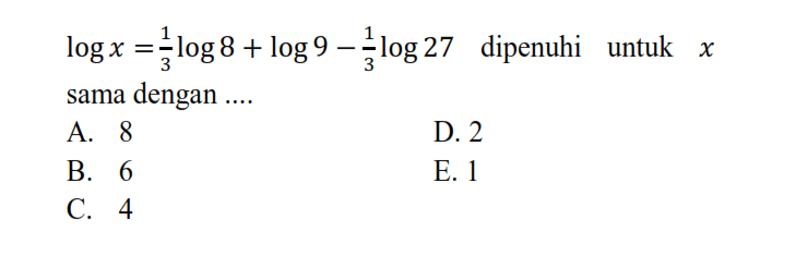 log x=1/3 log8+log9-1/3log27 dipenuhi untuk x sama dengan ....