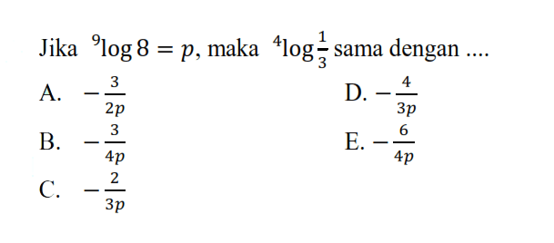 Jika 9log8=p, maka 4log(1/3) sama dengan....