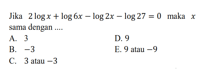 Jika 2logx + log 6x - log2x - log 27 = 0 maka x sama dengan