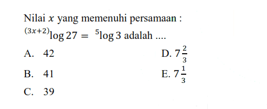 Nilai x yang memenuhi persamaan : (3x+2)log27=5log3 adalah....