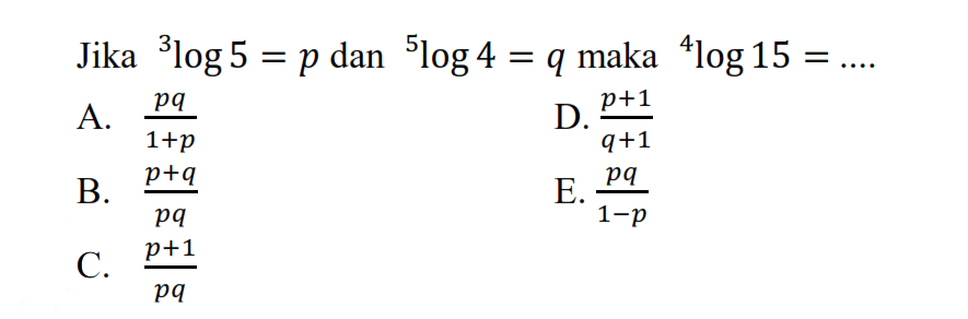 Jika 3log5= p dan 5log 4=q maka 4log15 =