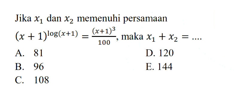 Jika x1 dan x2 memenuhi persamaan (x+1)^(log(x+1))=((x+1)^3)/100, maka x1+x2= ....