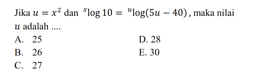 Jika u=x^2 dan xlog 10 = ulog(5u-40) , maka nilai u adalah....