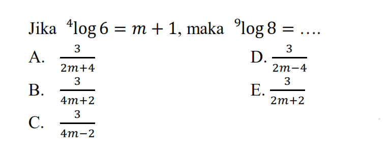 Jika 4log 6 =m + 1, maka 9log8 =...