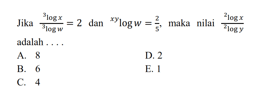 Jika (3log x)/(3log w)=2 dan xy log w=2/5, maka nilai (2log x)/2log y) adalah . .. . .