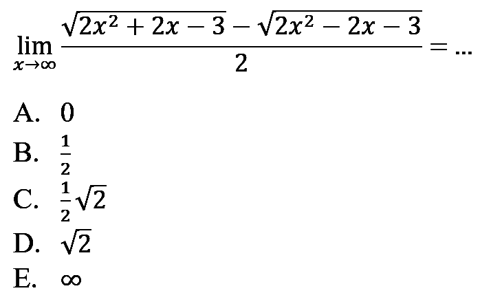 limit x mendekati tak hingga (akar(2x^2+2x-3)-akar(2x^2-2x-3))/2=...
