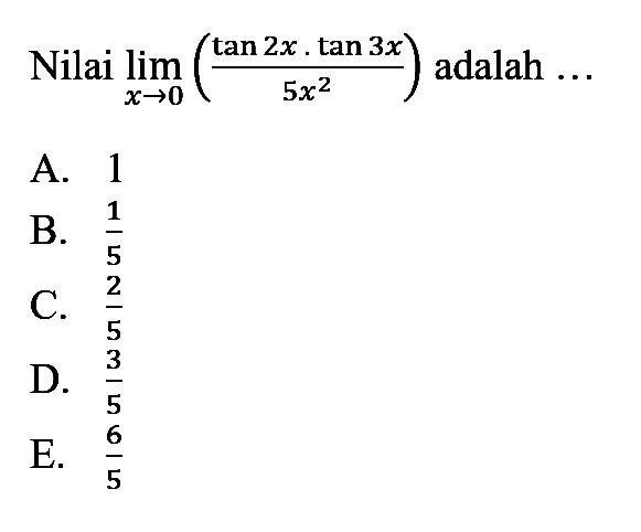 Nilai limit x->0 ((tan2x tan3x)/(5x^2)) adalah...