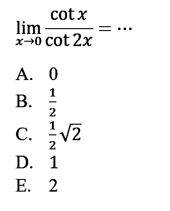 limit x mendekati 0 cot x/cot 2x= ....