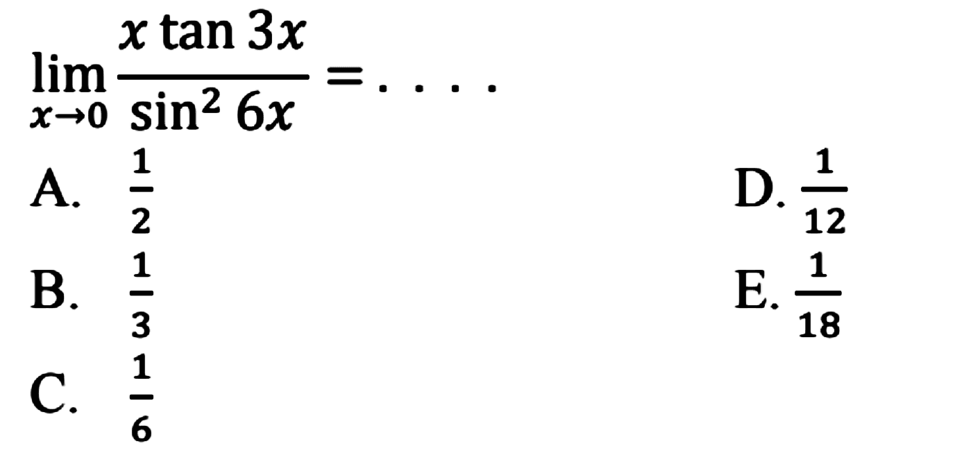 limit x mendekati 0 (xtan 3x)/(sin^2 6x)= ....