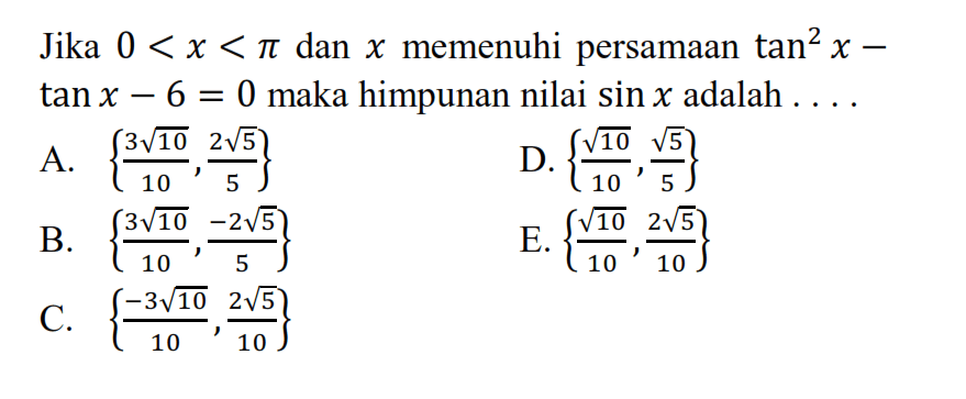 Jika 0<x<pi dan x memenuhi persamaan tan^2(x)-tan x-6=0 maka himpunan nilai sin x adalah ...