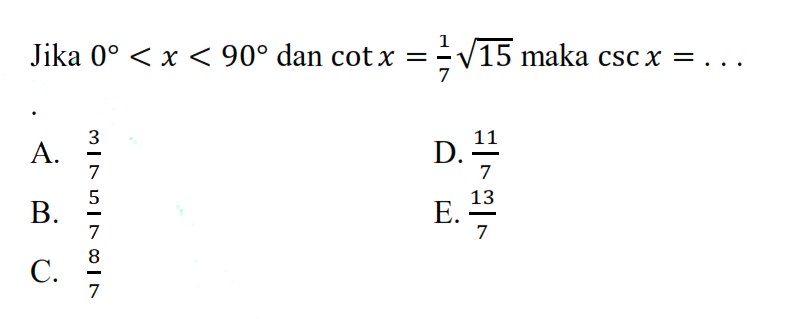 Jika 0<x<90 dan cot x=1/7 akar(15) maka csc x=... 