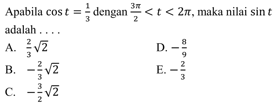 Apabila cos t = 1/3 dengan 3pi/2<t<2pi, maka nilai sin t adalah ....