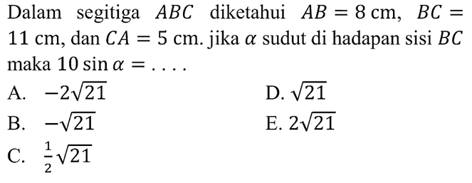 Dalam segitiga ABC diketahui  AB=8 cm, BC=11 cm, dan CA=5 cm.  jika a sudut di hadapan sisi BC maka 10 sin alpha=.... 