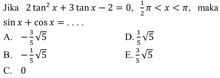 Jika 2tan^2 x+3tanx-2=0, 1/2pi<x<pi, maka sin x+cos x= ...